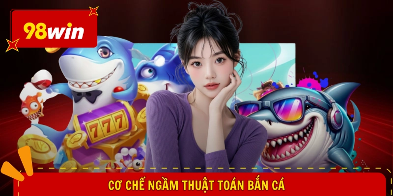 Thuật Toán Bắn Cá - Bí Mật Xả Đạn, Săn Vạn Tiền Thưởng 1 Cơ chế ngầm thuật toán bắn cá