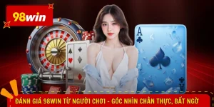 Đánh Giá 98WIN Từ Người Chơi - Góc Nhìn Chân Thực, Bất Ngờ