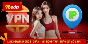 Link 98WIN Không Bị Chặn - Vui Ngợp Trời, Tháo Gỡ Mở Chơi