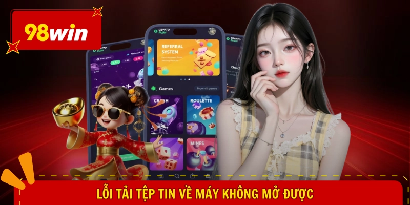98win Apk - Giải Pháp Cá Cược Hay, Săn Ngay Quà Khủng 2 Lỗi tải tệp tin về máy không mở được
