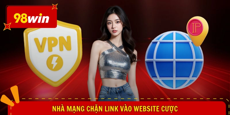 Link 98WIN Không Bị Chặn - Vui Ngợp Trời, Tháo Gỡ Mở Chơi 1 Nhà mạng chặn link vào website cược