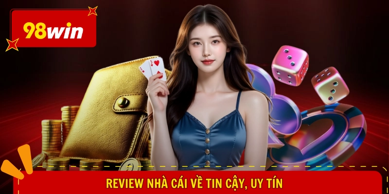 Đánh Giá 98WIN Từ Người Chơi - Góc Nhìn Chân Thực, Bất Ngờ 1 Review nhà cái về tin cậy, uy tín