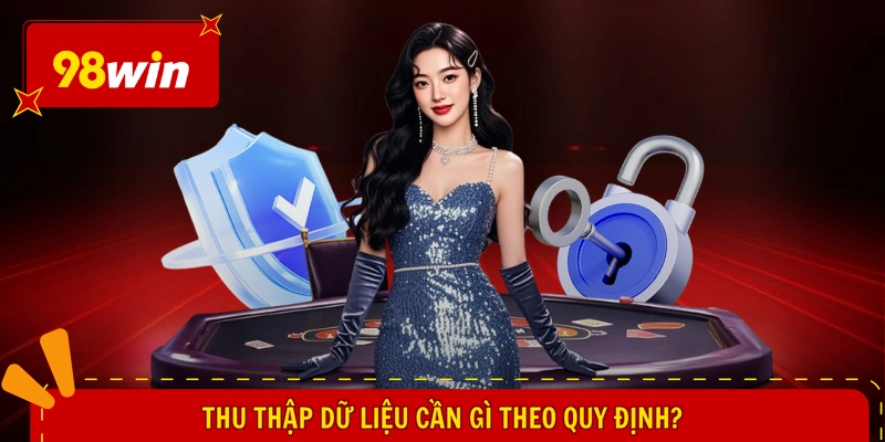 Thu thập dữ liệu cần gì theo quy định?