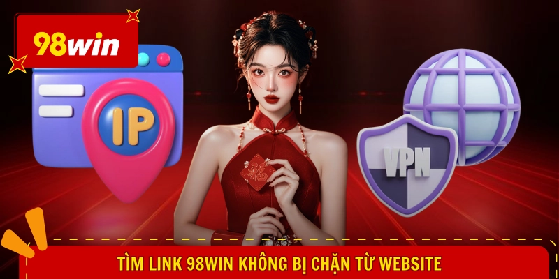 Link 98WIN Không Bị Chặn - Vui Ngợp Trời, Tháo Gỡ Mở Chơi 2 Tìm link 98WIN không bị chặn từ website