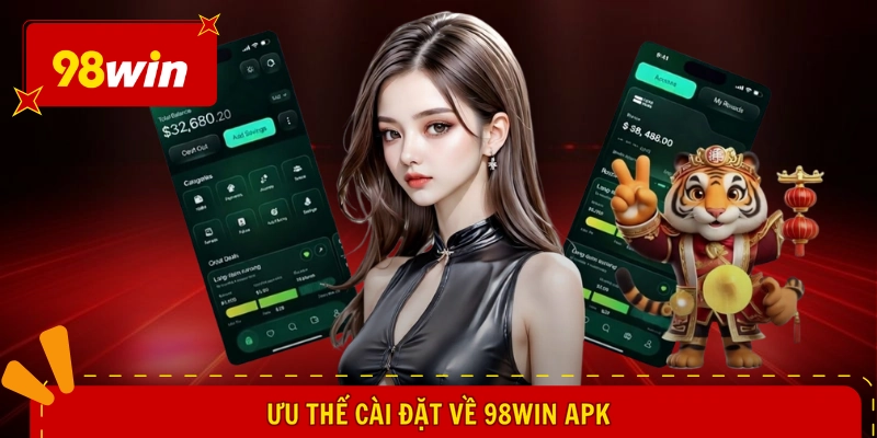 98win Apk - Giải Pháp Cá Cược Hay, Săn Ngay Quà Khủng 1 Ưu thế cài đặt về 98WIN apk