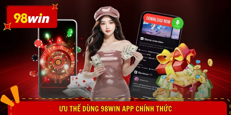 98WIN App Chính Thức - Đỉnh Cao Giải Trí, Tải Liền Tay Ngay 1 Ưu thế dùng 98WIN app chính thức