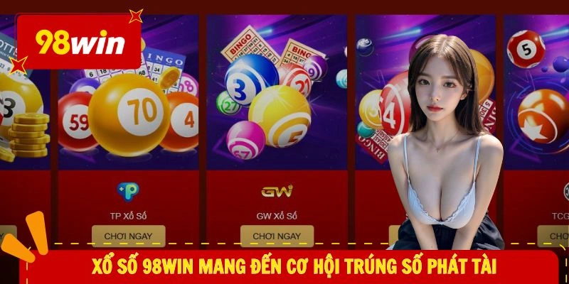 Xổ số 98WIN mang đến cơ hội trúng số phát tài